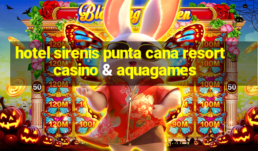 hotel sirenis punta cana resort casino & aquagames