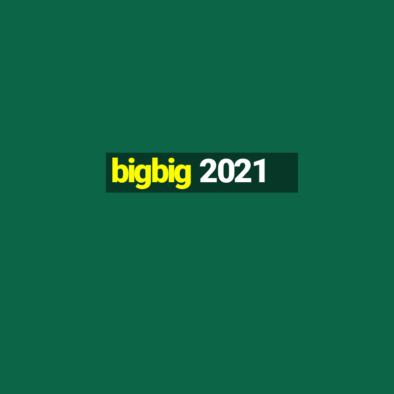 bigbig 2021