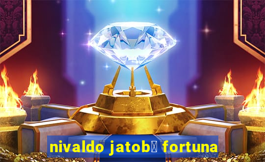 nivaldo jatob谩 fortuna