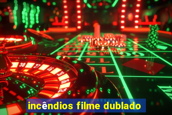 incêndios filme dublado