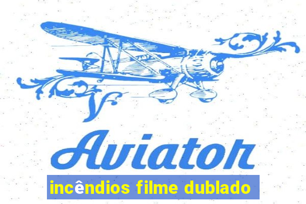 incêndios filme dublado