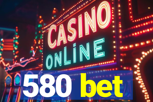 580 bet