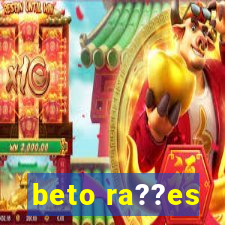 beto ra??es