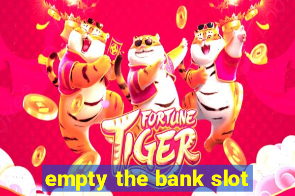 empty the bank slot