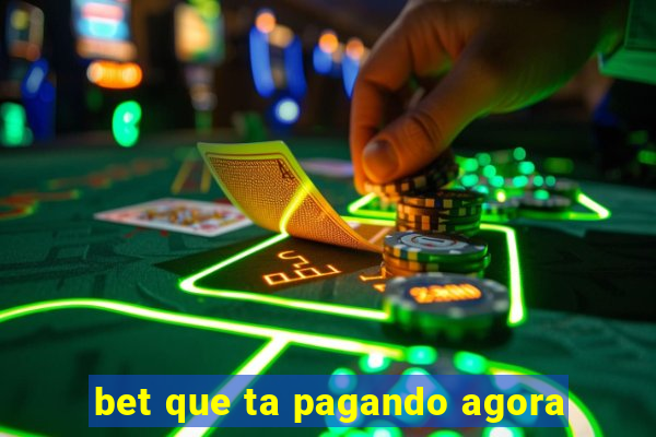 bet que ta pagando agora