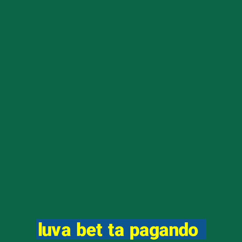 luva bet ta pagando