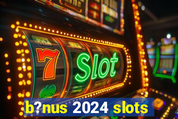 b?nus 2024 slots