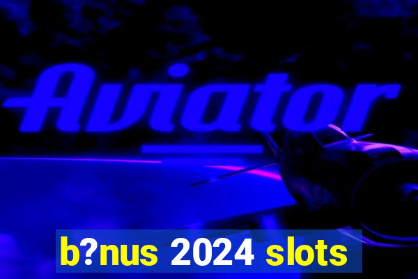 b?nus 2024 slots