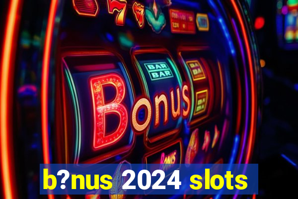 b?nus 2024 slots