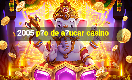 2005 p?o de a?ucar casino