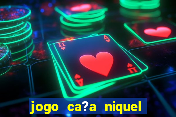 jogo ca?a niquel online gratis