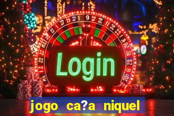 jogo ca?a niquel online gratis