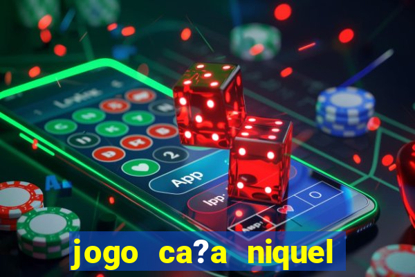 jogo ca?a niquel online gratis