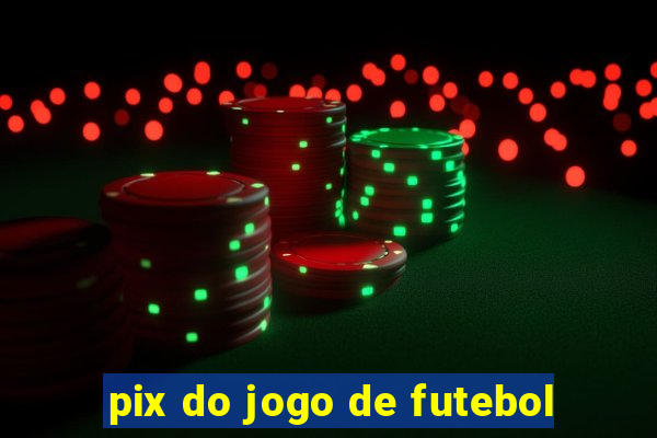 pix do jogo de futebol