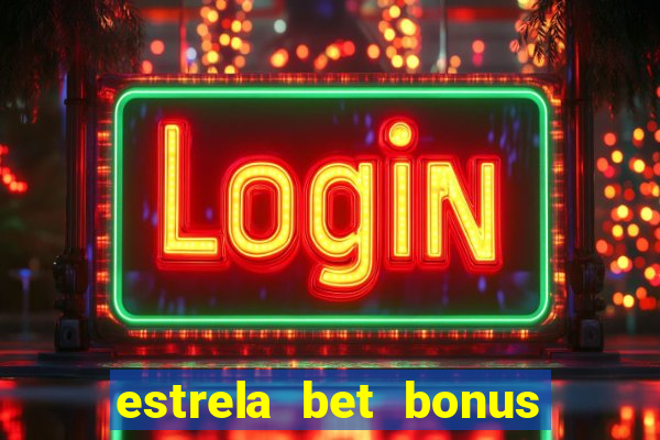 estrela bet bonus de cadastro