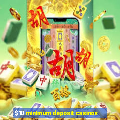 $10 minimum deposit casinos