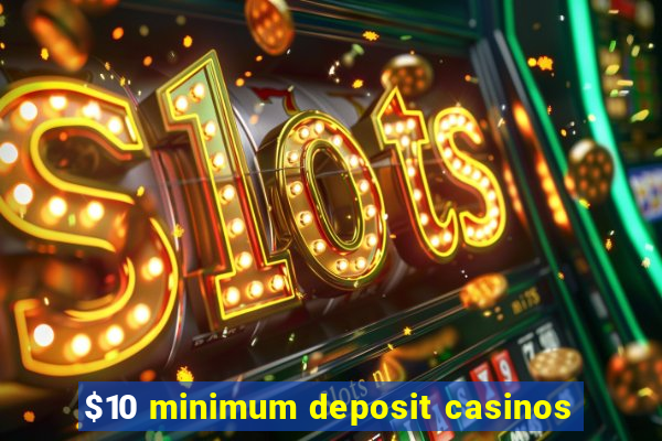 $10 minimum deposit casinos