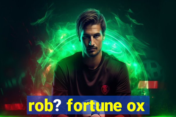 rob? fortune ox