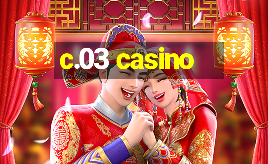 c.03 casino