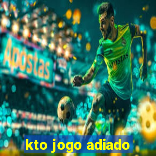 kto jogo adiado