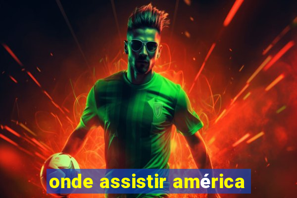 onde assistir américa