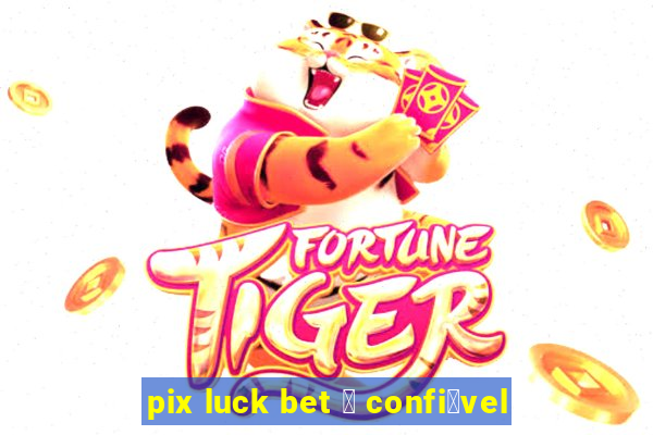 pix luck bet 茅 confi谩vel