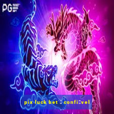 pix luck bet 茅 confi谩vel