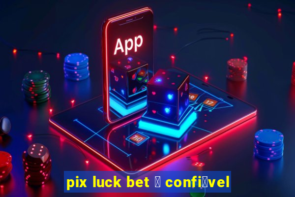 pix luck bet 茅 confi谩vel