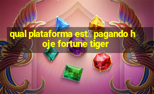 qual plataforma est谩 pagando hoje fortune tiger