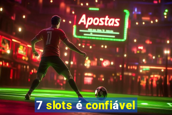 7 slots é confiável