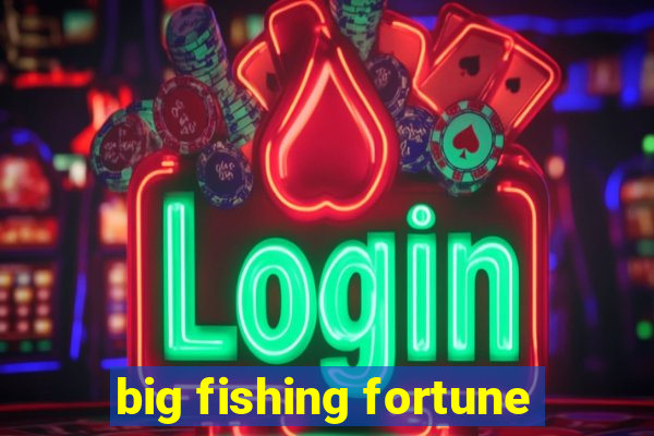 big fishing fortune