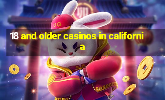 18 and older casinos in california