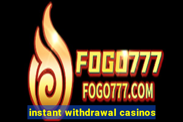 instant withdrawal casinos