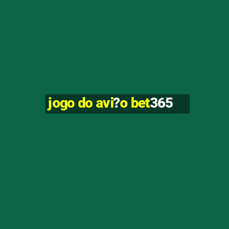 jogo do avi?o bet365