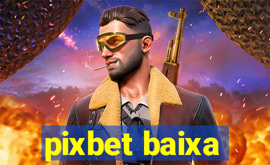 pixbet baixa