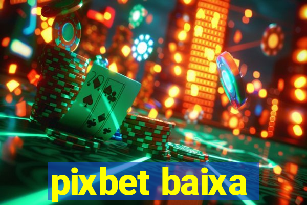 pixbet baixa