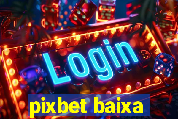 pixbet baixa