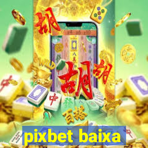 pixbet baixa