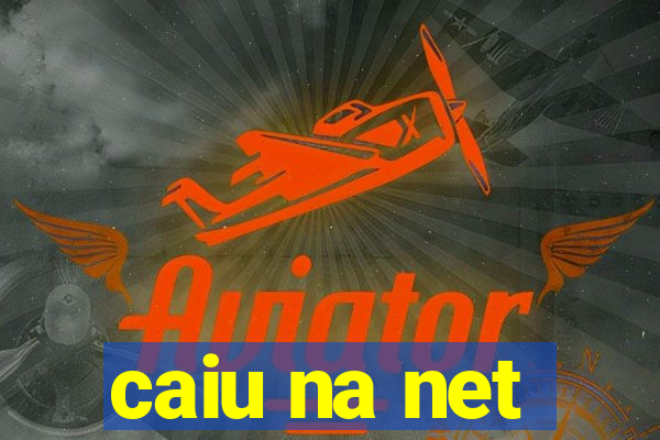 caiu na net