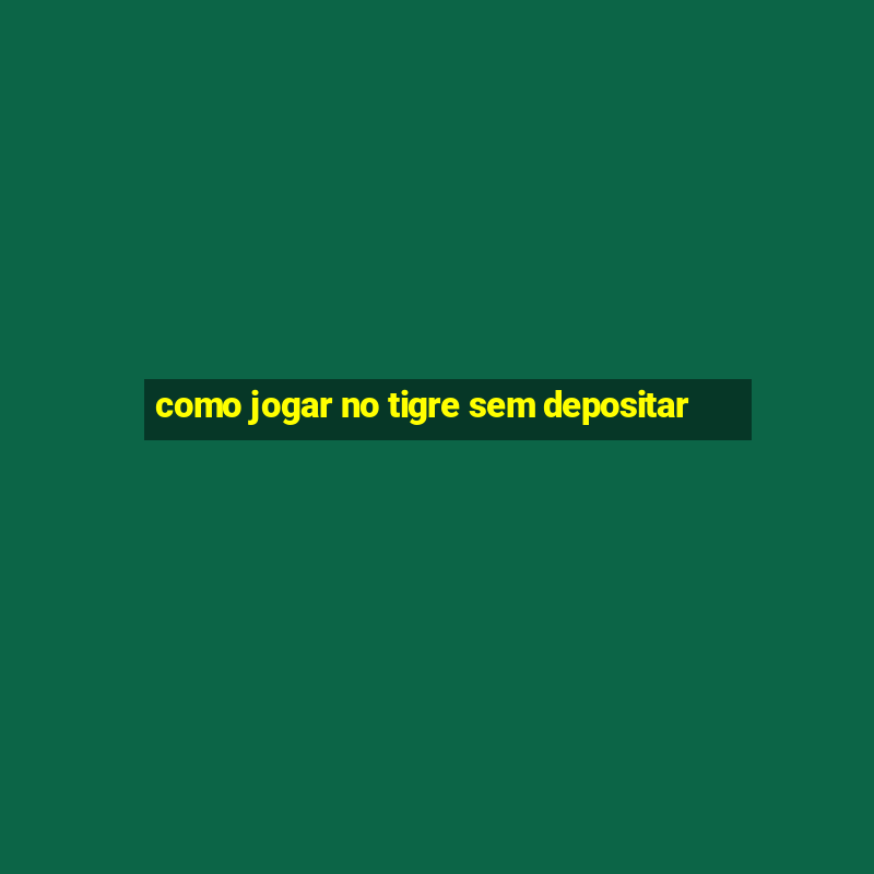 como jogar no tigre sem depositar