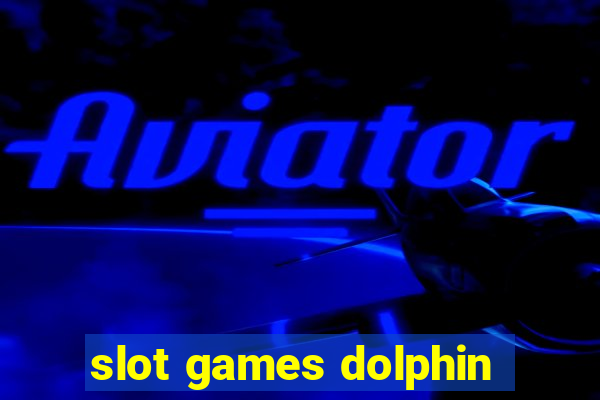 slot games dolphin