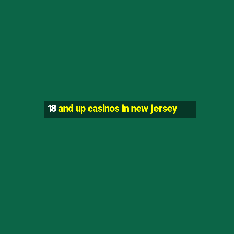 18 and up casinos in new jersey