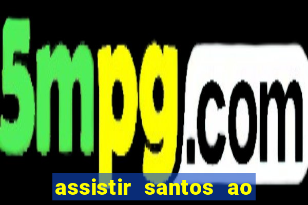 assistir santos ao vivo futemax