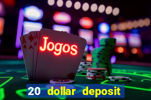 20 dollar deposit online casino