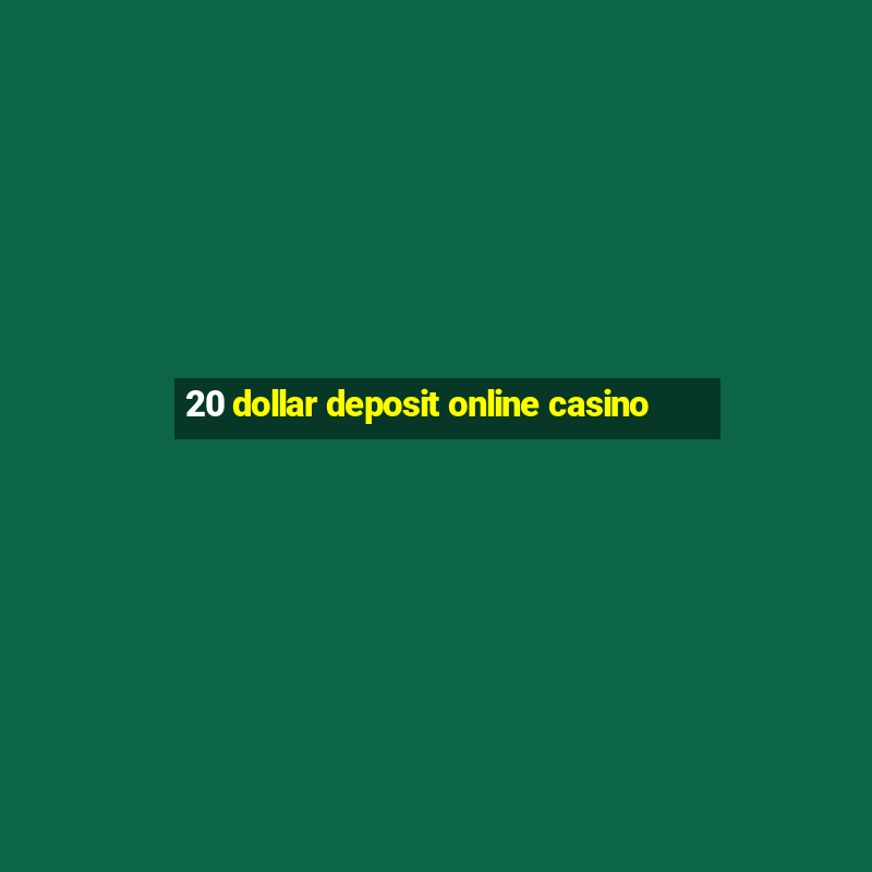 20 dollar deposit online casino