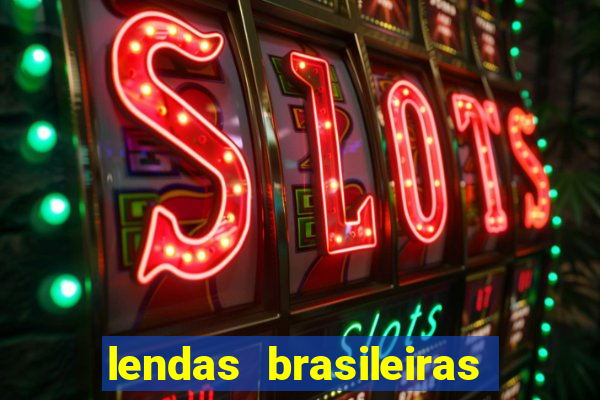 lendas brasileiras desconhecidas do folclore