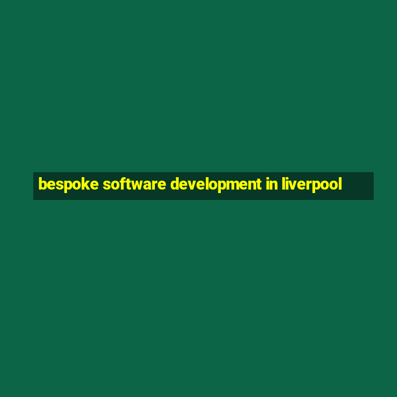 bespoke software development in liverpool