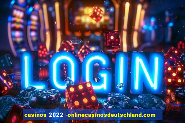 casinos 2022 -onlinecasinosdeutschland.com