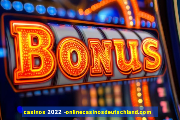 casinos 2022 -onlinecasinosdeutschland.com