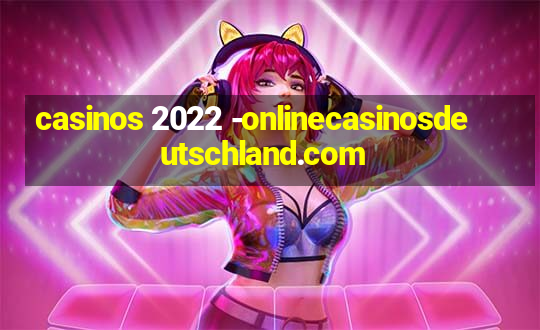 casinos 2022 -onlinecasinosdeutschland.com